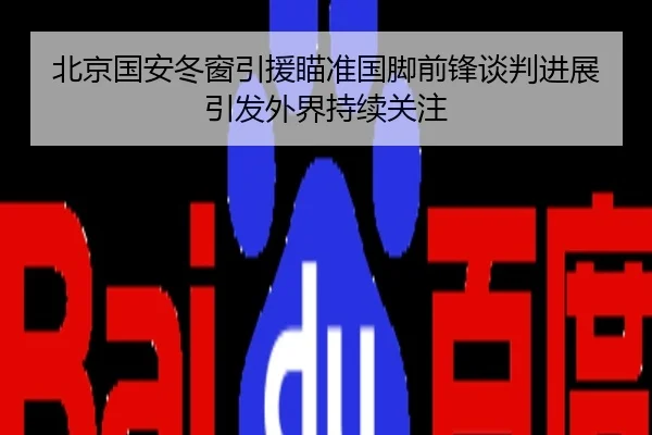 北京国安冬窗引援瞄准国脚前锋谈判进展引发外界持续关注